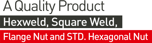 A Quality Product Hexweld, Square Weld, Flange Nut and STD. Hexagonal Nut